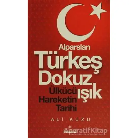 Alparslan Türkeş Dokuz Işık Ülkücü Hareketinin Tarihi - Ali Kuzu - Kariyer Yayınları