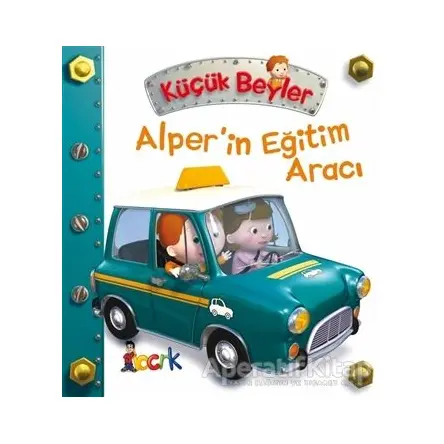 Alper’in Eğitim Aracı - Küçük Beyler - Emilie Beaumont - Bıcırık Yayınları