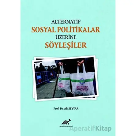 Alternatif Sosyal Politikalar Üzerine Söyleşiler - Ali Seyyar - Paradigma Akademi Yayınları