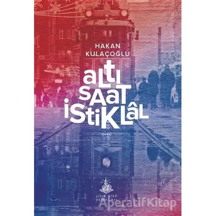 Altı Saat İstiklal - Hakan Kulaçoğlu - Yitik Ülke Yayınları