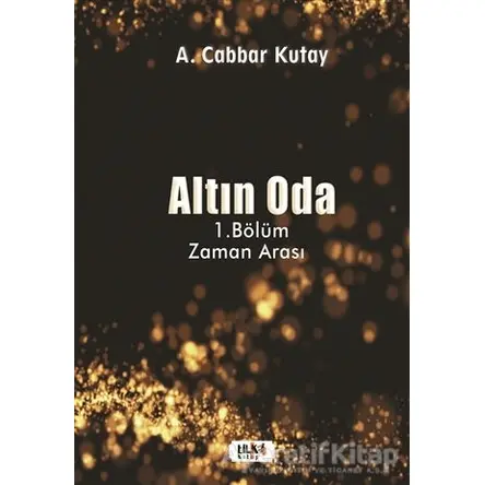 Altın Oda - 1.Bölüm Zaman Arası - A. Cabbar Kutay - Tilki Kitap