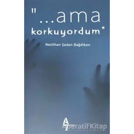 Ama Korkuyordum! - Neslihan Şadan Bağdiken - A7 Kitap