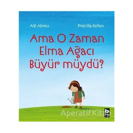 Ama O Zaman Elma Ağacı Büyür müydü? - Priscilla Kellen - Bilgi Yayınevi