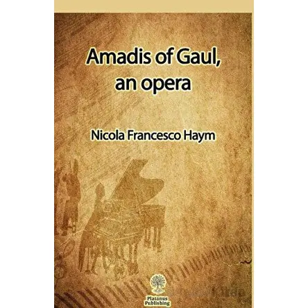 Amadis of Gaul, an opera - Nicola Francesco Haym - Platanus Publishing
