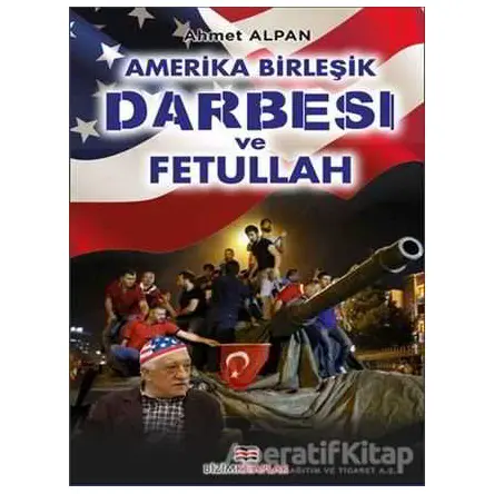 Amerika Birleşik Darbesi ve Fetullah - Ahmet Alpan - Bizim Kitaplar Yayınevi