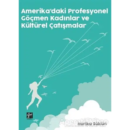 Amerikadaki Profesyonel Göçmen Kadınlar ve Kültürel Çatışmalar - Harika Süklün - Gazi Kitabevi