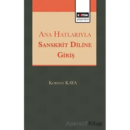 Ana Hatlarıyla Sanskrit Diline Giriş - Korhan Kaya - Eğitim Yayınevi - Ders Kitapları