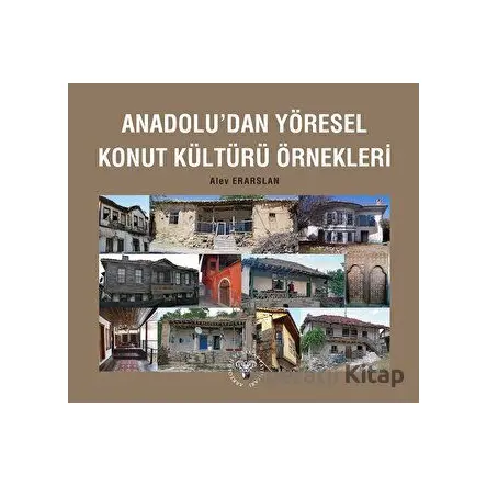 Anadoludan Yöresel Konut Kültürü Örnekleri - Alev Erarslan - Arkeoloji ve Sanat Yayınları