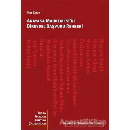Anayasa Mahkemesi’ne Bireysel Başvuru Rehberi - Ulaş Karan - İstanbul Bilgi Üniversitesi Yayınları