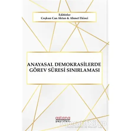 Anayasal Demokrasilerde Görev Süresi Sınırlaması - Coşkun Can Aktan - Astana Yayınları