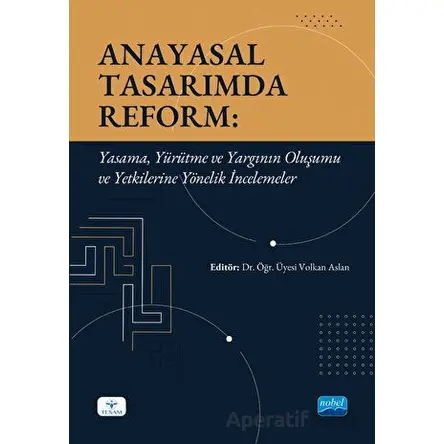 Anayasal Tasarımda Reform: Yasama, Yürütme ve Yargının Oluşumu ve Yetkilerine Yönelik İncelemeler