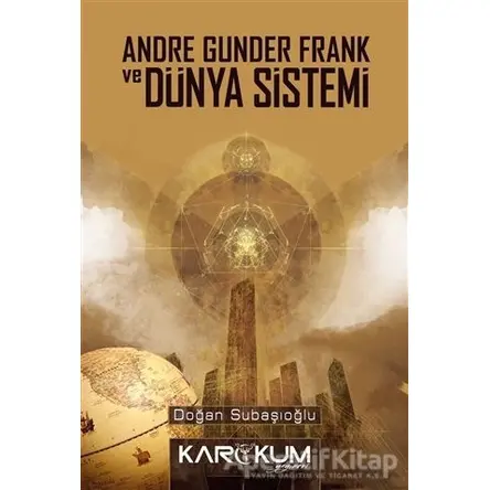 Andre Gunder Frank ve Dünya Sistemi - Doğan Subaşıoğlu - Karakum Yayınevi