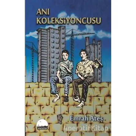 Anı Koleksiyoncusu - Emrah Ateş - Kent Kitap