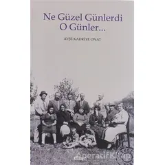 Ne Güzel Günlerdi O Günler... - Ayşe Kadriye Onat - Kitabevi Yayınları