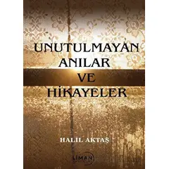 Unutulmayan Anılar ve Hikayeler - Halil Aktaş - Liman Yayınevi