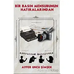 Bir Basın Mensubunun Hatıralarından - Ayfer Uncu Şimşek - Platanus Publishing