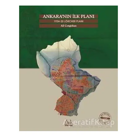 Ankara’nın İlk Planı 1924-25 Lörcher Planı - Ali Cengizkan - Arkadaş Yayınları