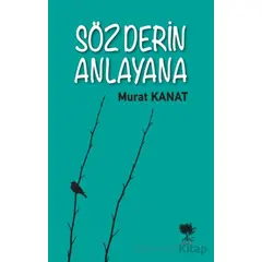 Söz Derin Anlayana - Murat Kanat - Alıç Yayınları