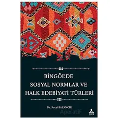 Bingöl’de Sosyal Normlar ve Halk Edebiyatı Türleri - Recai Bazancir - Sonçağ Yayınları