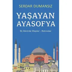 Yaşayan Ayasofya - Üç Devirde Olaylar - Hatıralar - Serdar Dumansız - Akıl Fikir Yayınları