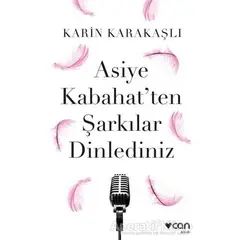 Asiye Kabahatten Şarkılar Dinlediniz - Karin Karakaşlı - Can Yayınları