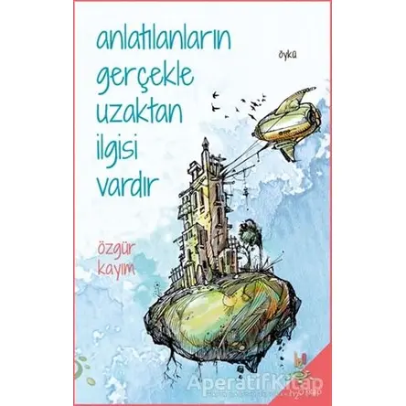 Anlatılanların Gerçekle Uzaktan İlgisi Vardır - Özgür Kayım - h2o Kitap