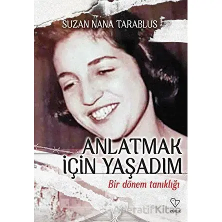 Anlatmak İçin Yaşadım - Bir Dönem Tanıklığı - Suzan Nana Tarablus - Varlık Yayınları