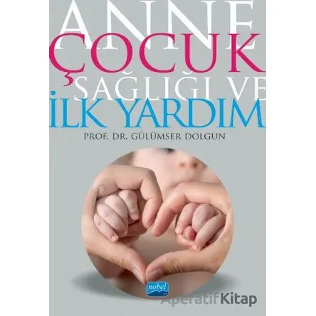 Anne Çocuk Sağlığı ve İlk Yardım - Gülümser Dolgun - Nobel Akademik Yayıncılık