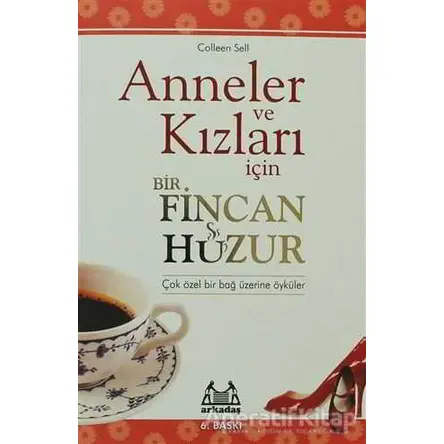 Anneler ve Kızları İçin Bir Fincan Huzur - Colleen Sell - Arkadaş Yayınları