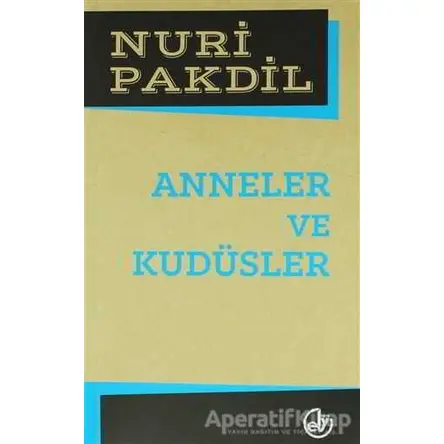 Anneler ve Kudüsler - Nuri Pakdil - Edebiyat Dergisi Yayınları