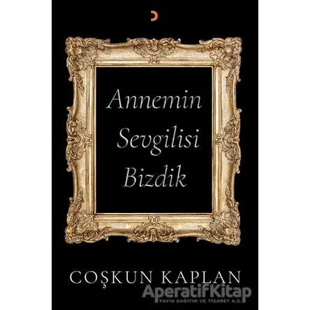 Annemin Sevgilisi Bizdik - Coşkun Kaplan - Cinius Yayınları