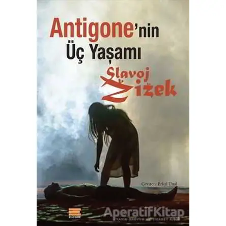 Antigonenin Üç Yaşamı - Slavoj Zizek - Encore Yayınları