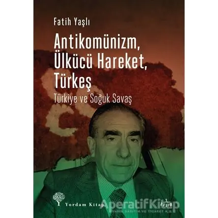 Antikomünizm Ülkücü Hareket Türkeş - Fatih Yaşlı - Yordam Kitap