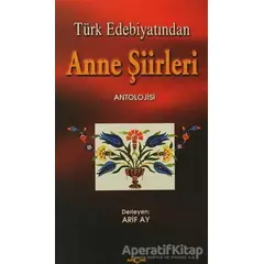 Türk Edebiyatından Anne Şiirleri - Arif Ay - Akçağ Yayınları