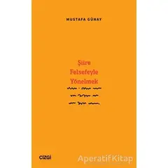 Şiire Felsefeyle Yönelmek - Mustafa Günay - Çizgi Kitabevi Yayınları