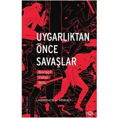 Uygarlıktan Önce Savaşlar –Barışçıl Vahşi Miti– - Lawrence H. Keeley - Fol Kitap