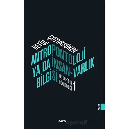 Antropontoloji Ya Da İnsan-Varlık Bilgisi - Betül Çotuksöken - Alfa Yayınları