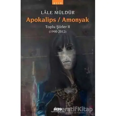Apokalips / Amonyak Toplu Şiirler 2 (1990-2012) - Lale Müldür - Yapı Kredi Yayınları