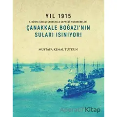 Yıl 1915 - Çanakkale Boğazı’nın Suları Isınıyor! - Mustafa Kemal Tutkun - Apra Yayıncılık