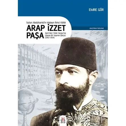 Arap İzzet Paşa - Sultan 2. Abdülhamid’in Mabeyn İkinci Katibi - Emre Gör - DBY Yayınları