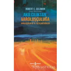 Akılcılıktan Varoluşçuluğa - Robert C. Solomon - İş Bankası Kültür Yayınları