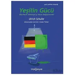 Yeşilin Gücü: Eko-Parti Almanya’yı Nasıl Değiştirecek? - Ulrich Schulte - Yeni İnsan Yayınevi