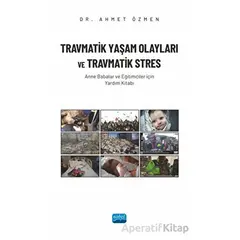 Travmatik Yaşam Olayları ve Travmatik Stres - Anne Babalar ve Eğitimciler İçin Yardım Kitabı