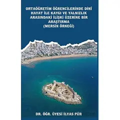 Ortaöğretim Öğrencilerinde Dinî Hayat ile Kaygı ve Yalnızlık Arasındaki İlişki Üzerine Bir Araştırma