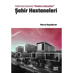 Sağlık Emek Sürecinde “Modern Zamanlar” Şehir Hastaneleri - Merve Kayaduvar - Nota Bene Yayınları