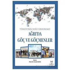 Türkiye’nin Doğu Sınırındaki Ağrı’da Göç ve Göçmenler - Faruk Kaya - Akademisyen Kitabevi
