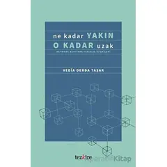 Ne Kadar Yakın O Kadar Uzak (Network Kentinde Yakınlık İlişkileri) - Vedia Derda Taşer - Tezkire