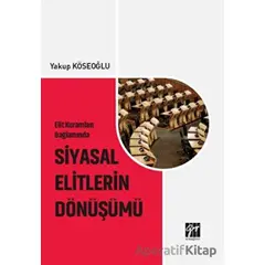 Elit Kuramları Bağlamında Siyasal Elitlerin Dönüşümü - Yakup Köseoğlu - Gazi Kitabevi