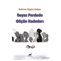 Beyaz Perdede Göçün Kadınları - Rahime Özgün Kehya - Paradigma Akademi Yayınları