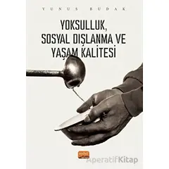 Yoksulluk, Sosyal Dışlanma ve Yaşam Kalitesi - Yunus Budak - Nobel Bilimsel Eserler